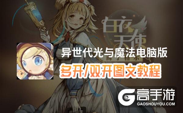 异世代光与魔法怎么双开、多开？异世代光与魔法双开助手工具下载安装教程