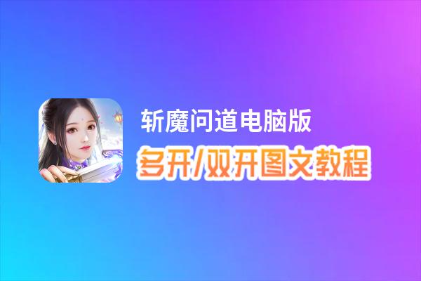 斩魔问道怎么双开、多开？斩魔问道双开助手工具下载安装教程