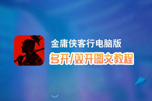 金庸侠客行怎么双开、多开？金庸侠客行双开助手工具下载安装教程