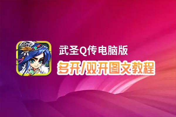 武圣Q传怎么双开、多开？武圣Q传双开助手工具下载安装教程