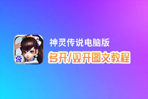 神灵传说怎么双开、多开？神灵传说双开助手工具下载安装教程