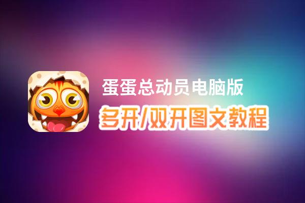 蛋蛋总动员怎么双开、多开？蛋蛋总动员双开助手工具下载安装教程