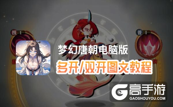 梦幻唐朝怎么双开、多开？梦幻唐朝双开助手工具下载安装教程