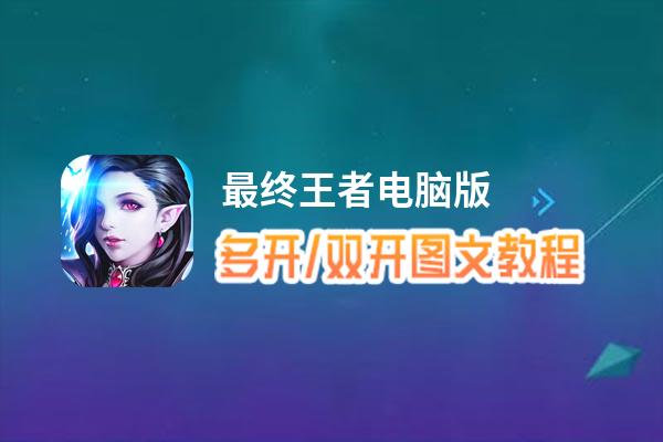 最终王者怎么双开、多开？最终王者双开助手工具下载安装教程