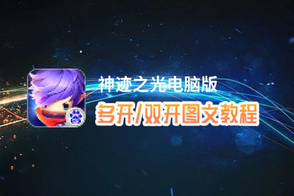 神迹之光怎么双开、多开？神迹之光双开助手工具下载安装教程
