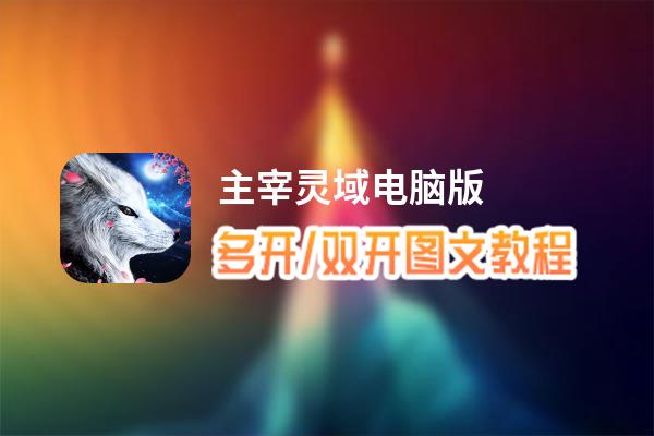 主宰灵域怎么双开、多开？主宰灵域双开助手工具下载安装教程