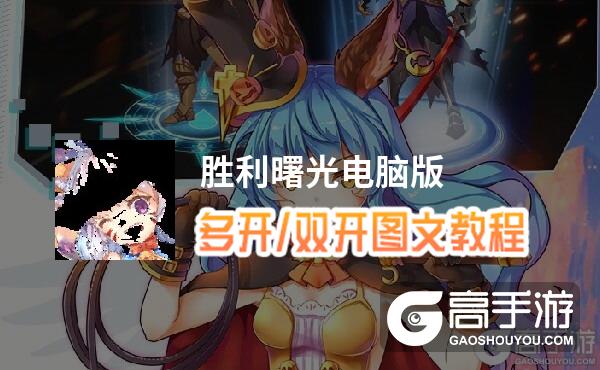胜利曙光怎么双开、多开？胜利曙光双开助手工具下载安装教程
