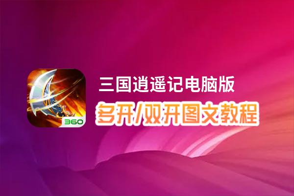 三国逍遥记怎么双开、多开？三国逍遥记双开助手工具下载安装教程