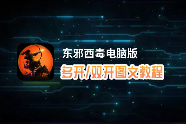 东邪西毒怎么双开、多开？东邪西毒双开助手工具下载安装教程