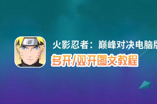 火影忍者：巅峰对决怎么双开、多开？火影忍者：巅峰对决双开助手工具下载安装教程