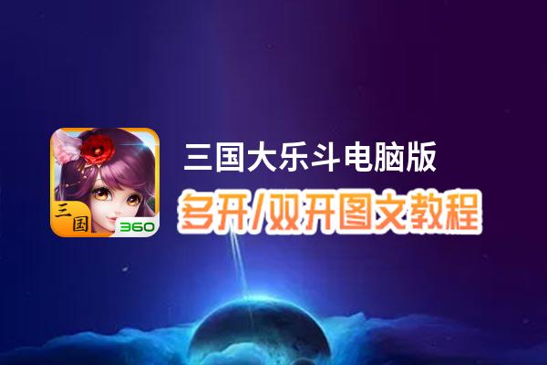 三国大乐斗怎么双开、多开？三国大乐斗双开助手工具下载安装教程