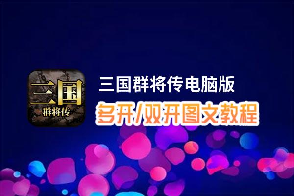 三国群将传怎么双开、多开？三国群将传双开助手工具下载安装教程