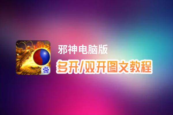 邪神怎么双开、多开？邪神双开助手工具下载安装教程
