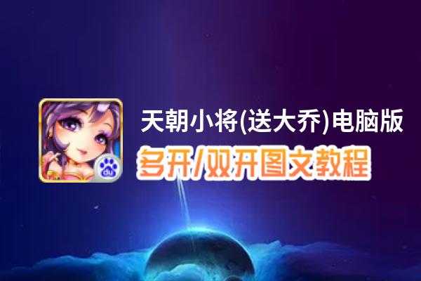 天朝小将(送大乔)怎么双开、多开？天朝小将(送大乔)双开助手工具下载安装教程