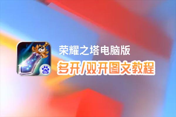 荣耀之塔怎么双开、多开？荣耀之塔双开助手工具下载安装教程