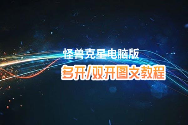 怪兽克星怎么双开、多开？怪兽克星双开助手工具下载安装教程