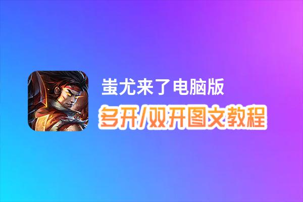 蚩尤来了怎么双开、多开？蚩尤来了双开、多开管理器使用图文教程