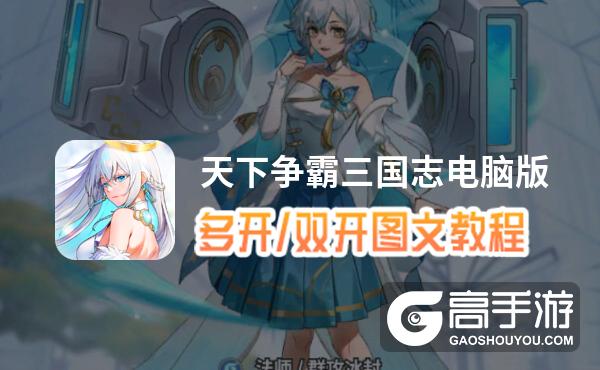 天下争霸三国志怎么双开、多开？天下争霸三国志双开助手工具下载安装教程