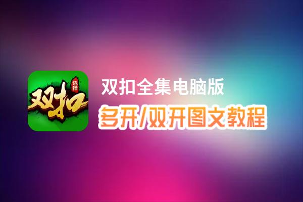 双扣全集怎么双开、多开？双扣全集双开助手工具下载安装教程
