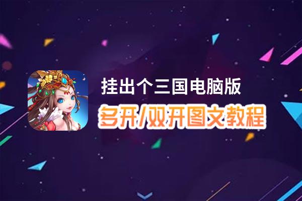 挂出个三国怎么双开、多开？挂出个三国双开助手工具下载安装教程