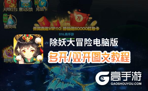 除妖大冒险怎么双开、多开？除妖大冒险双开助手工具下载安装教程