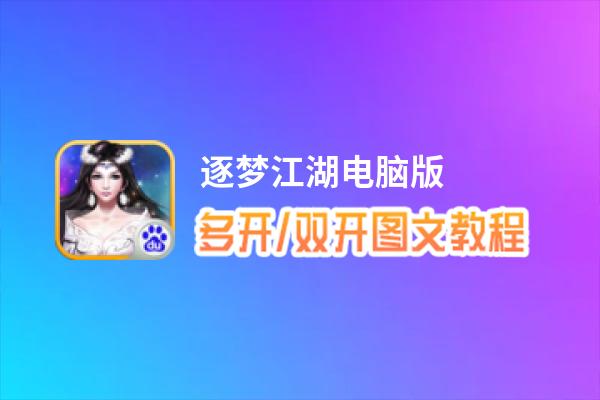 逐梦江湖怎么双开、多开？逐梦江湖双开助手工具下载安装教程
