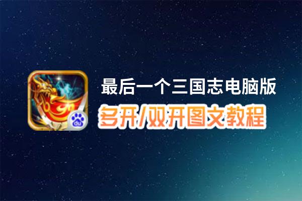 最后一个三国志怎么双开、多开？最后一个三国志双开助手工具下载安装教程