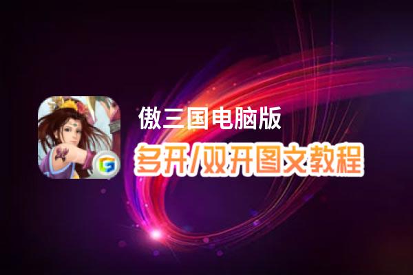 傲三国怎么双开、多开？傲三国双开助手工具下载安装教程