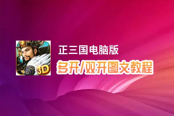 正三国怎么双开、多开？正三国双开助手工具下载安装教程