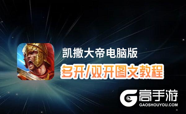 凯撒大帝怎么双开、多开？凯撒大帝双开助手工具下载安装教程