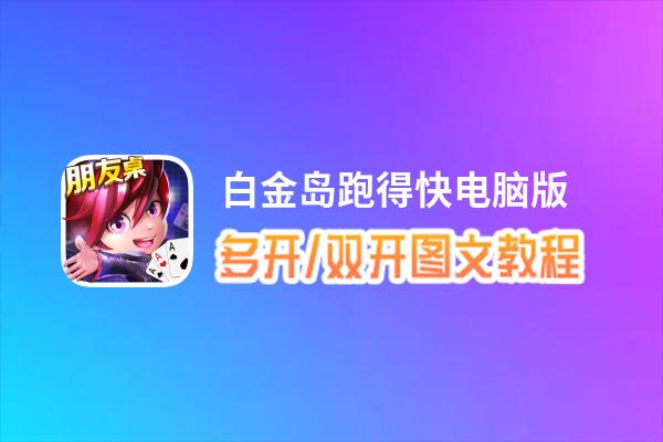 白金岛跑得快怎么双开、多开？白金岛跑得快双开助手工具下载安装教程
