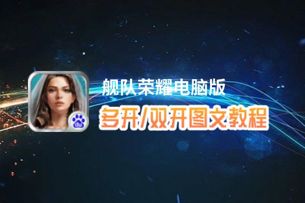 舰队荣耀怎么双开、多开？舰队荣耀双开助手工具下载安装教程