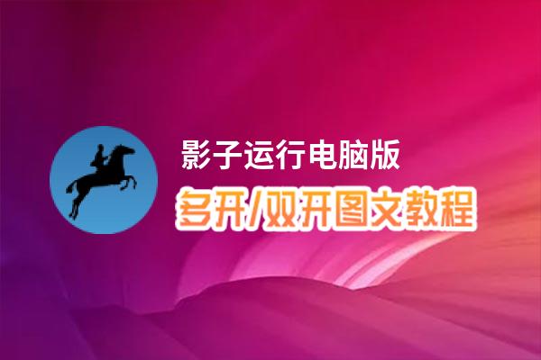 影子运行怎么双开、多开？影子运行双开助手工具下载安装教程