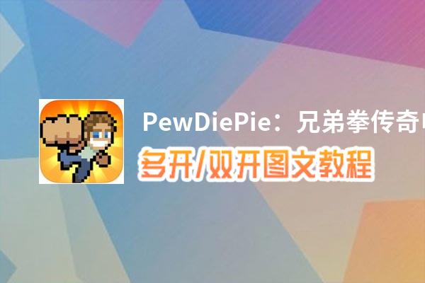 PewDiePie：兄弟拳传奇怎么双开、多开？PewDiePie：兄弟拳传奇双开助手工具下载安装教程