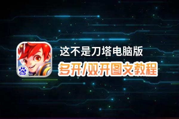 这不是刀塔怎么双开、多开？这不是刀塔双开助手工具下载安装教程