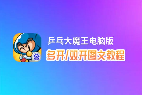 乒乓大魔王怎么双开、多开？乒乓大魔王双开助手工具下载安装教程