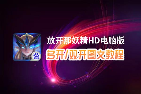 放开那妖精HD怎么双开、多开？放开那妖精HD双开助手工具下载安装教程