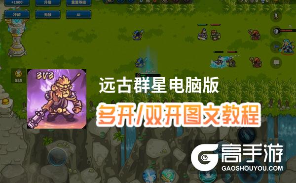 远古群星怎么双开、多开？远古群星双开助手工具下载安装教程