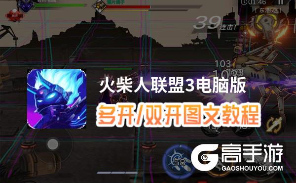 火柴人联盟3怎么双开、多开？火柴人联盟3双开助手工具下载安装教程