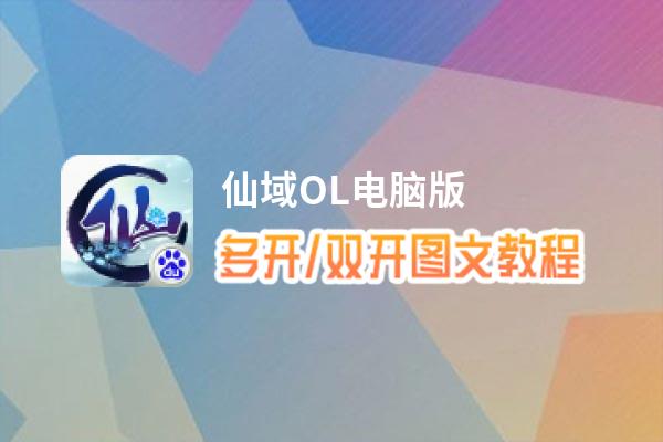 仙域OL怎么双开、多开？仙域OL双开助手工具下载安装教程