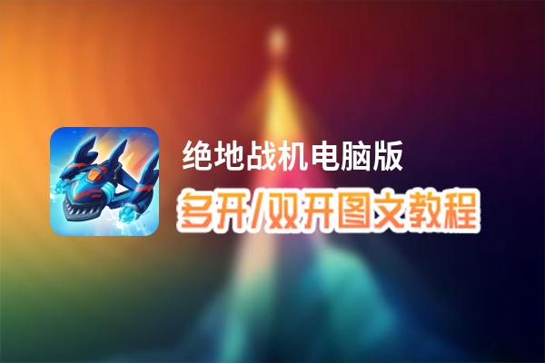 绝地战机怎么双开、多开？绝地战机双开、多开管理器使用图文教程