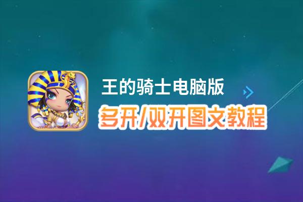 王的骑士怎么双开、多开？王的骑士双开助手工具下载安装教程