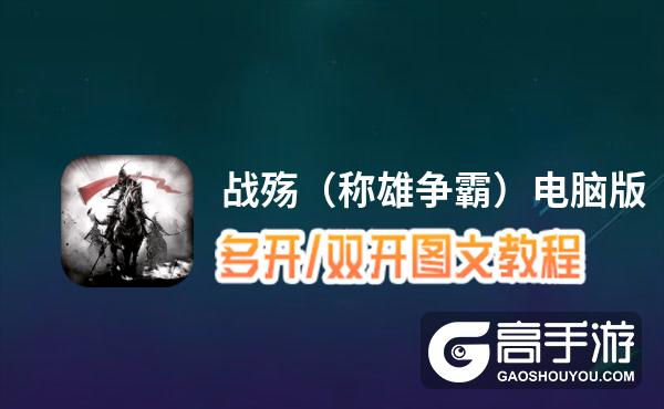 战殇（称雄争霸）怎么双开、多开？战殇（称雄争霸）双开助手工具下载安装教程
