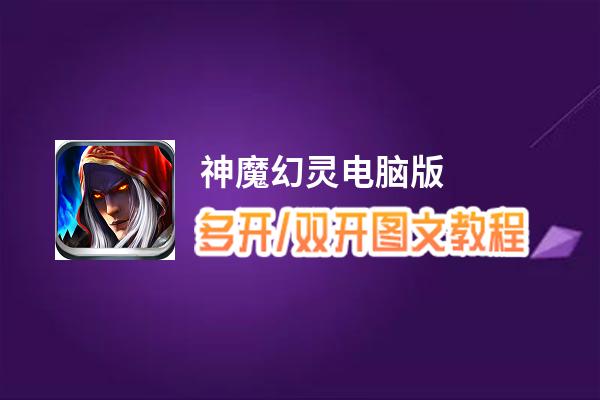 神魔幻灵怎么双开、多开？神魔幻灵双开助手工具下载安装教程