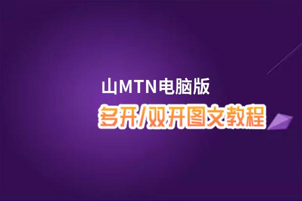 山MTN怎么双开、多开？山MTN双开助手工具下载安装教程