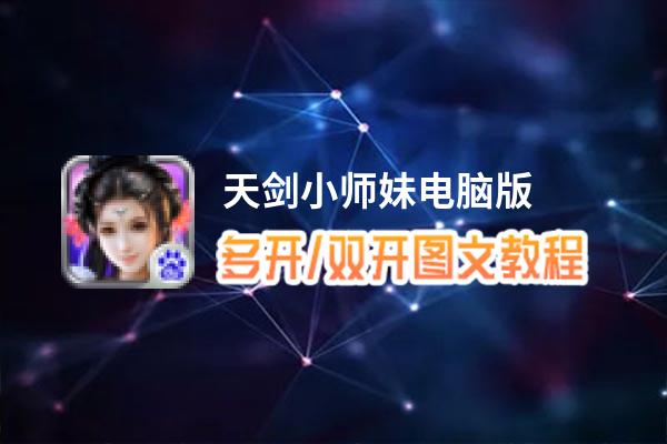 天剑小师妹怎么双开、多开？天剑小师妹双开助手工具下载安装教程