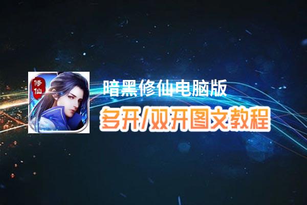 暗黑修仙怎么双开、多开？暗黑修仙双开助手工具下载安装教程