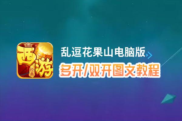 乱逗花果山怎么双开、多开？乱逗花果山双开助手工具下载安装教程