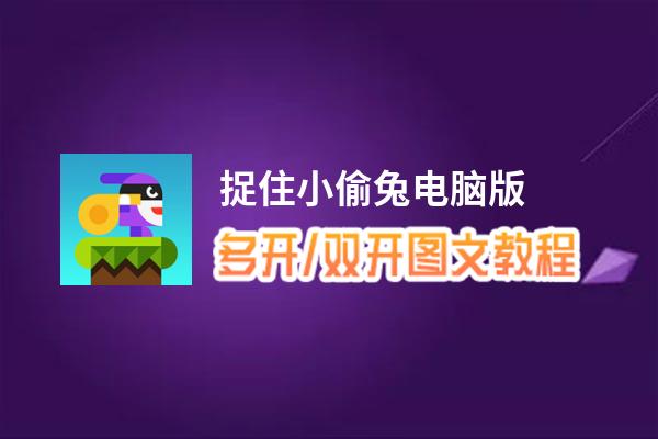 捉住小偷兔怎么双开、多开？捉住小偷兔双开助手工具下载安装教程