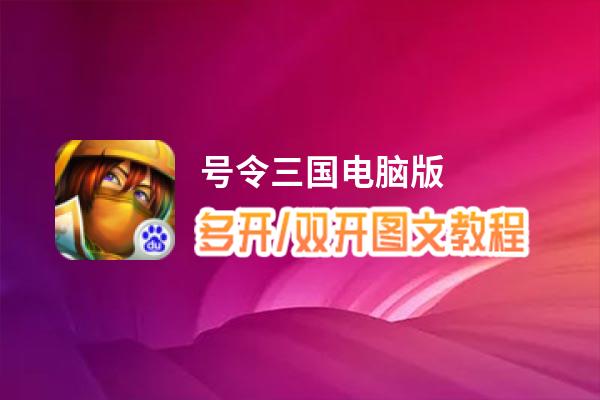 号令三国怎么双开、多开？号令三国双开助手工具下载安装教程